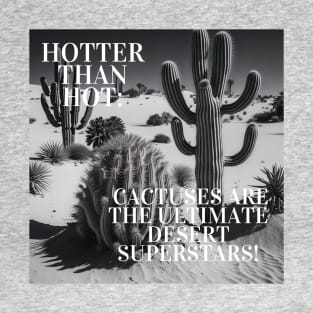 Hotter Than Hot: Cactuses Are the Ultimate Desert Superstars! T-Shirt